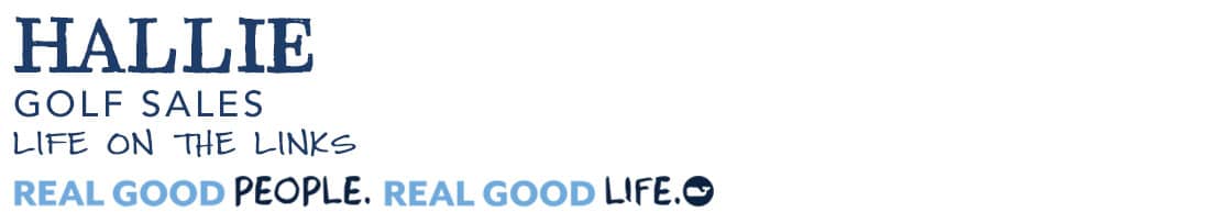 Hallie, Golf Sales: Life on the Links. Real Good People. Real Good Life.
